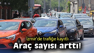 İzmir'de trafiğe kayıtlı araç sayısı arttı