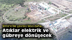 İzmir’e bir çevreci tesis daha: Atıklar elektrik ve gübreye dönüşecek