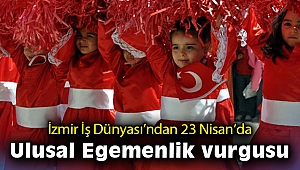 İzmir İş Dünyası’ndan 23 Nisan’da Ulusal Egemenlik vurgusu