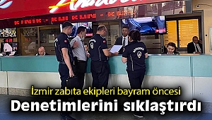 İzmir zabıta ekipleri bayram öncesi denetimlerini sıklaştırdı