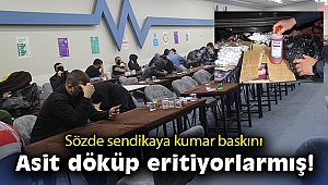 Jandarmayı görünce kumar aletlerini asitle yok etmek istemişler: Sözde sendikaya kumar baskını