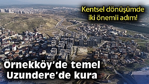 Kentsel dönüşümde iki önemli adım! Örnekköy'de temel Uzundere'de kura