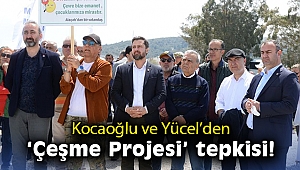 Kocaoğlu ve Yücel’den 'Çeşme Projesi' tepkisi!