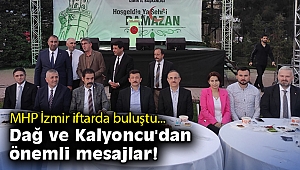 MHP İzmir iftarda buluştu: Dağ ve Kalyoncu'dan önemli mesajlar!