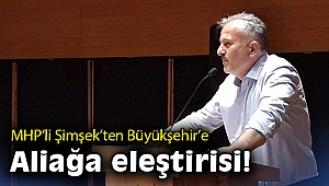 MHP’li Şimşek’ten Büyükşehir’e Aliağa eleştirisi!