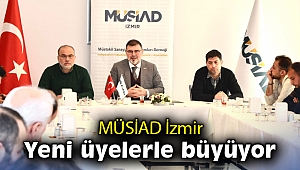 MÜSİAD İzmir, yeni üyelerle büyüyor
