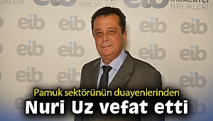 Pamuk sektörünün duayenlerinden Nuri Uz vefat etti
