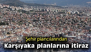 Şehir plancılarından Karşıyaka planlarına itiraz