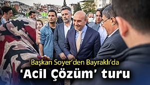 Soyer’den Bayraklı’da “Acil Çözüm” turu