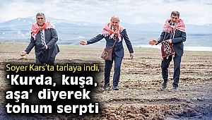 Soyer Kars’ta tarlaya indi ‘kurda, kuşa, aşa’ diyerek tohum serpti