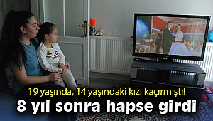 19 yaşında, 14 yaşındaki kızı kaçırmıştı! 8 yıl sonra hapse girdi