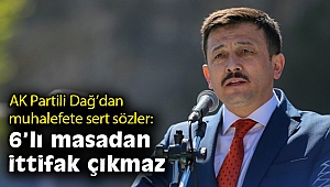AK Partili Dağ’dan muhalefete sert sözler: 6’lı masadan ittifak çıkmaz