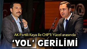 AK Partili Kaya ile CHP’li Yücel arasında ‘yol’ gerilimi