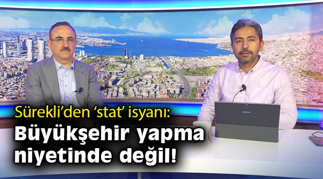 AK Partili Sürekli'den 'stat' isyanı: Büyükşehir yapma niyetinde değil!