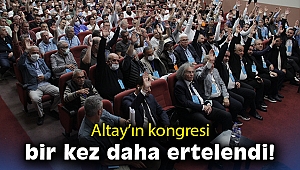Altay’ın kongresi bir kez daha ertelendi