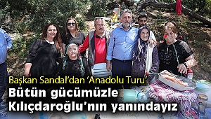 Başkan Sandal’dan ‘Anadolu Turu’: Bütün gücümüzle Kılıçdaroğlu’nın yanındayız