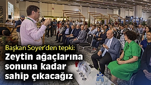 Başkan Soyer: Zeytin ağaçlarına sonuna kadar sahip çıkacağız