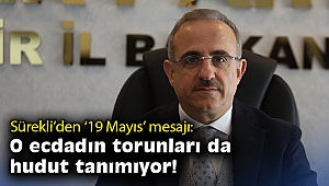 Başkan Sürekli’den 19 Mayıs mesajı: O ecdadın torunları da hudut tanımıyor!