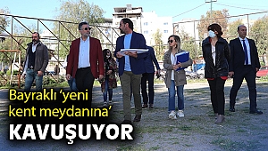 Bayraklı ‘yeni kent meydanına’ kavuşuyor