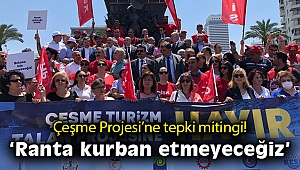 Çeşme Projesi'ne tepki mitingi!
