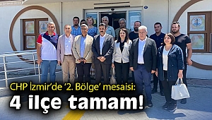 CHP İzmir’de ‘2. Bölge’ mesaisi: 4 ilçe tamam!