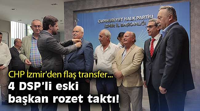 CHP İzmir'den flaş transfer: 4 DSP'li eski başkan rozet taktı!