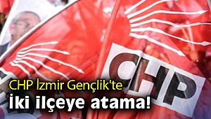 CHP İzmir Gençlik'te iki ilçeye atama!