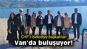 CHP'li belediye başkanları Van'da buluşuyor!