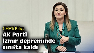 CHP’li Kılıç: AK Parti İzmir depreminde sınıfta kaldı