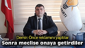 Demir: Önce reklamını yaptılar, sonra meclise onaya getirdiler