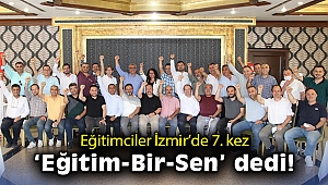 Eğitimciler İzmir’de 7. kez ‘Eğitim-Bir-Sen’ dedi!