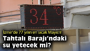 İzmir'de 77 yılın en sıcak Mayıs’ı! Tahtalı Barajı’ndaki su yetecek mi?