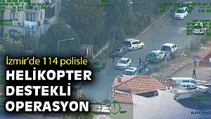 İzmir'de aranan şahıslara yönelik helikopter destekli operasyon