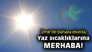 İzmir’de bahara elveda: Yaz sıcaklıklarına merhaba!