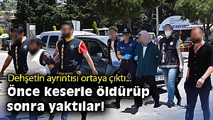 İzmir’de dehşetin ayrıntısı ortaya çıktı: Önce keserle öldürüp sonra yaktılar