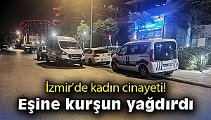 İzmir'de eşi tarafından tabancayla vurulan kadın hayatını kaybetti