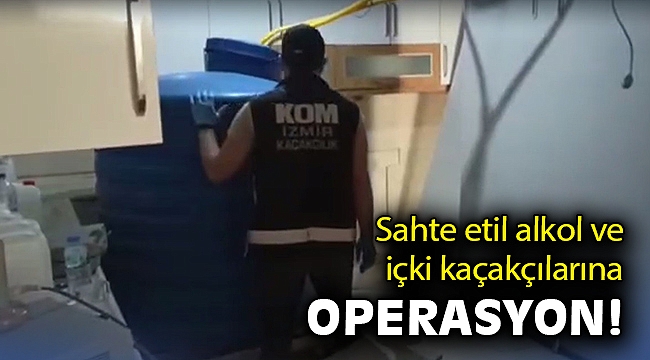 İzmir'de sahte etil alkol baskını: 10 bin litreyi aşkın ele geçirildi