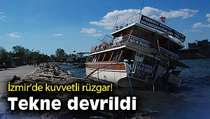 İzmir’de şiddetli rüzgar tekneyi devirdi