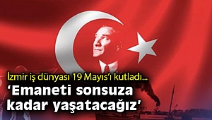 İzmir iş dünyası 19 Mayıs’ı kutladı: “Emaneti sonsuza kadar yaşatacağız”