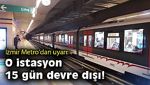 İzmir Metro’dan uyarı: O istasyon 15 gün devre dışı!