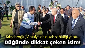 Kılıçdaroğlu, Antalya'da nikah şahitliği yaptı… Düğünde dikkat çeken isim!