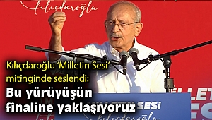 Kılıçdaroğlu ‘Milletin Sesi’ mitinginde seslendi: Bu yürüyüşün finaline yaklaşıyoruz