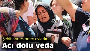 Şehit annesinden evladına acı dolu veda