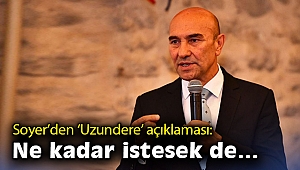 Soyer’den ‘Uzundere’ açıklaması: Ne kadar istesek de…