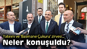 Yatırım ve 'Basmane Çukuru' zirvesi… Neler konuşuldu?