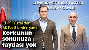 Yücel'den AK Parti İzmir'e yanıt: Korkunun sonunuza faydası yok