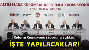 Altılı Masa Kurumsal Reformlar Komisyonu Raporu Yayınlandı