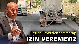 Başkan Soyer’den sert mesaj: Çevre düşmanlarına göz açtırmayın