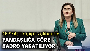 CHP’ Kılıç’tan çarpıcı açıklamalar: Yandaşlığa göre kadro yaratılıyor