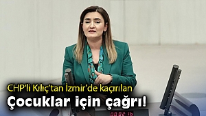 CHP’li Kılıç’tan İzmir’de kaçırılan çocuklar için çağrı
